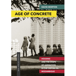 Age of Concrete: Housing and the Shape of Aspiration in the Capital of Mozambique