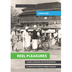 Reel Pleasures: Cinema Audiences and Entrepreneurs in Twentieth-Century Urban Tanzania