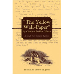 The Yellow Wall-Paper by Charlotte Perkins Gilman: A Dual-Text Critical Edition