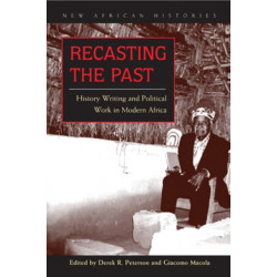 Recasting the Past: History Writing and Political Work in Modern Africa