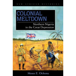 Colonial Meltdown: Northern Nigeria in the Great Depression