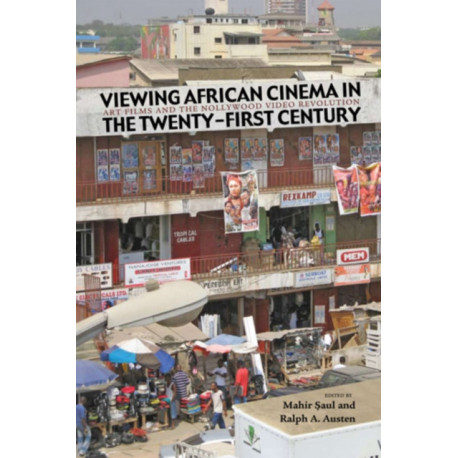 Viewing African Cinema in the Twenty-first Century: Art Films and the Nollywood Video Revolution