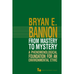 From Mastery to Mystery: A Phenomenological Foundation for an Environmental Ethic