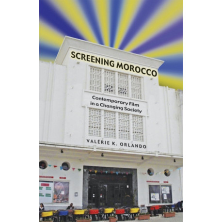 Screening Morocco: Contemporary Film in a Changing Society