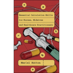 Essential Calculation Skills for Nurses, Midwives and Healthcare Practitioners