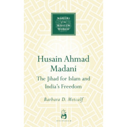 Husain Ahmad Madani: The Jihad for Islam and India's Freedom