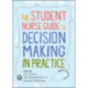 The Student Nurse Guide to Decision Making in Practice