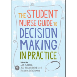 The Student Nurse Guide to Decision Making in Practice