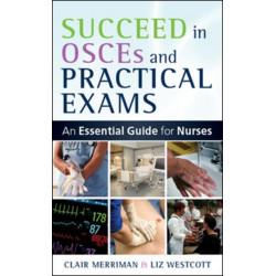 Succeed in OSCEs and Practical Exams: An Essential Guide for Nurses