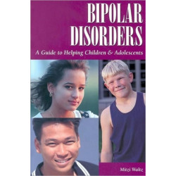 Bipolar Disorders: Guide to Helping Children & Adolescents