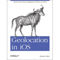 Geolocation in iOS: Mobile Positioning and Mapping on iPhone and iPad