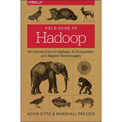 Field Guide to Hadoop: An Introduction to Hadoop, its Ecosystem, and Aligned Technologies