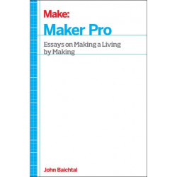 Maker Pro: Essays on Making a Living as a Maker