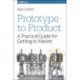 Prototype to Product: A Practical Guide for Getting to Market