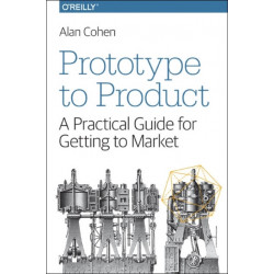 Prototype to Product: A Practical Guide for Getting to Market