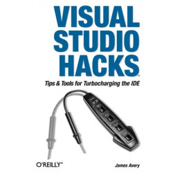 Visual Studio Hacks: Tips and Tools for Turbocharging the IDE