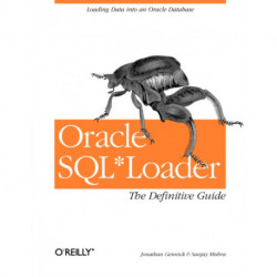 Oracle SQL*Loader: The Definitive Guide: Loading Data into an Oracle Database