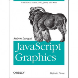 Supercharged JavaScript Graphics: With HTML5 Canvas, Svg, jQuery, and More