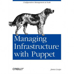 Managing Infrastructure with Puppet: Configuration Management at Scale