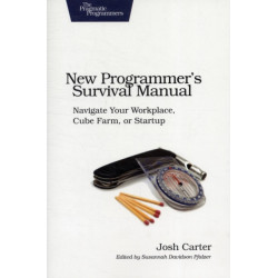 New Programmer's Survival Manual: Navigate Your Workplace, Cube Farm, or Startup