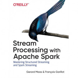 Stream Processing with Apache Spark: Mastering Structured Streaming and Spark Streaming