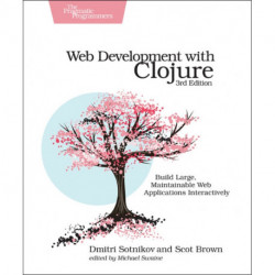 Web Development with Clojure: Build Large, Maintainable Web Applications Interactively