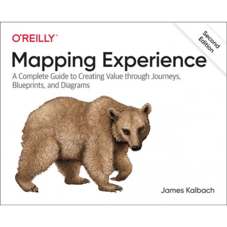 Mapping Experiences: A Complete Guide to Creating Value through Journeys, Blueprints, and Diagrams