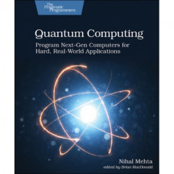 Quantum Computing: Program Next-Gen Computers for Hard, Real-World Applications