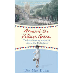 Around the Village Green: The Heart-Warming Memoir of a World War II Childhood