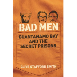 Bad Men: Guantanamo Bay And The Secret Prisons