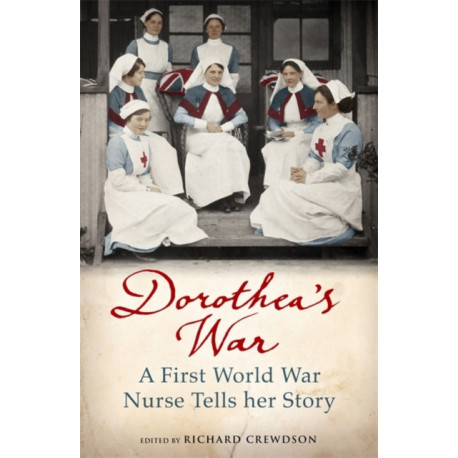 Dorothea's War: The Diaries of a First World War Nurse