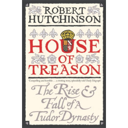 House of Treason: The Rise and Fall of a Tudor Dynasty