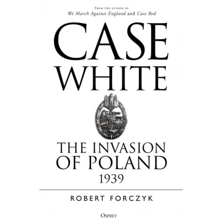 Case White: The Invasion of Poland 1939