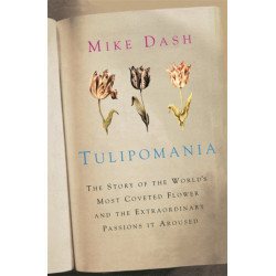 Tulipomania: The Story of the World's Most Coveted Flower and the Extraordinary Passions it Aroused