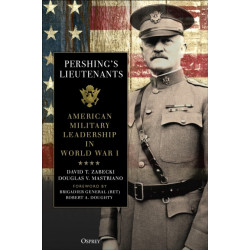 Pershing's Lieutenants: American Military Leadership in World War I