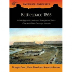 Battlespace 1865: Archaeology of the Landscapes, Strategies, and Tactics of the North Platte Campaign, Nebraska