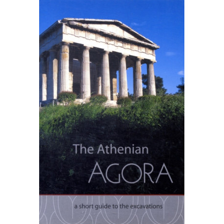 The Athenian Agora A Short Guide to the Excavations: A Short Guide to the Excavations
