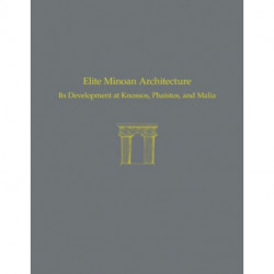Elite Minoan Architecture: Its Development at Knossos, Phaistos, and Malia