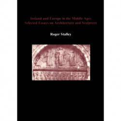 Ireland and Europe in the Middle Ages: Selected Essays on Architecture and Sculpture
