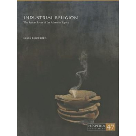 Industrial Religion: The Saucer Pyres of the Athenian Agora