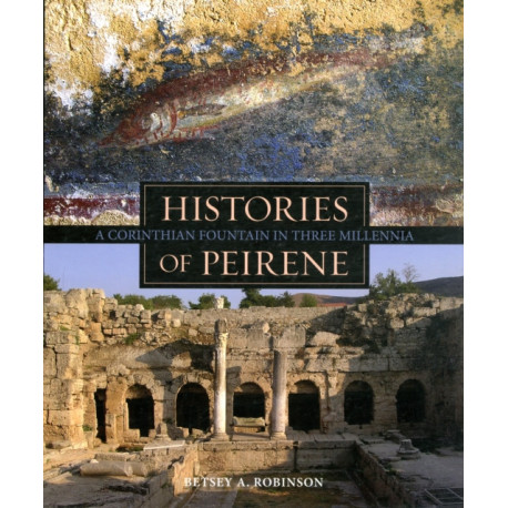 Histories of Peirene: A Corinthian Fountain in Three Millennia