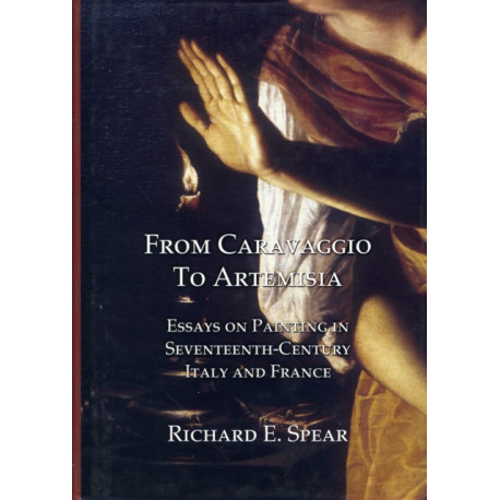 From Caravaggio to Artemisia: Essays on Painting in Seventeenth-century Italy & France