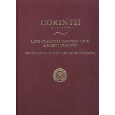 Late Classical Pottery from Ancient Corinth: Drain 1971-1 in the Forum Southwest (Corinth 7.6)
