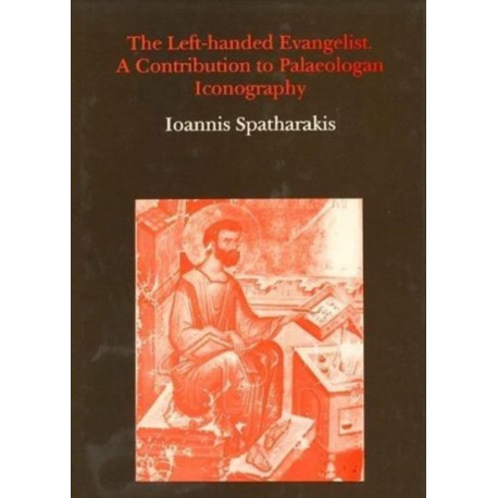 The Left-Handed Evangelist. A Contribution to Palaeologan Iconography: Contribution to Palaeologan Iconography