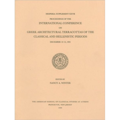 Proceedings of the International Conference on Greek Architectural Terracottas of the Classical and Hellenistic Periods, December 12-15, 1991
