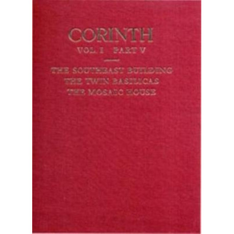 The Southeast Building, the Twin Basilicas, the Mosaic House: Corinth Series, 1.5