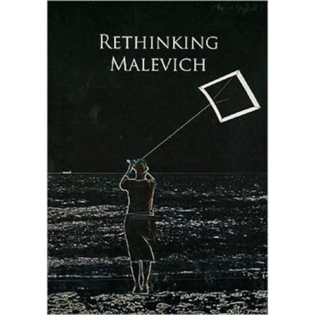 Rethinking Malevich: Proceedings of a Conference in Celebration of the 125th Anniversary of Kazimir Malevich's Birth
