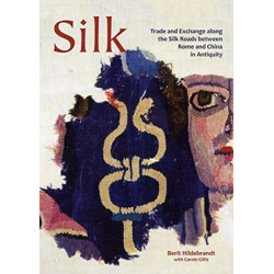 Silk: Trade and Exchange along the Silk Roads between Rome and China in Antiquity
