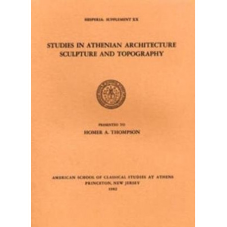 Studies in Athenian Architecture, Sculpture, and Topography Presented to Homer A. Thompson