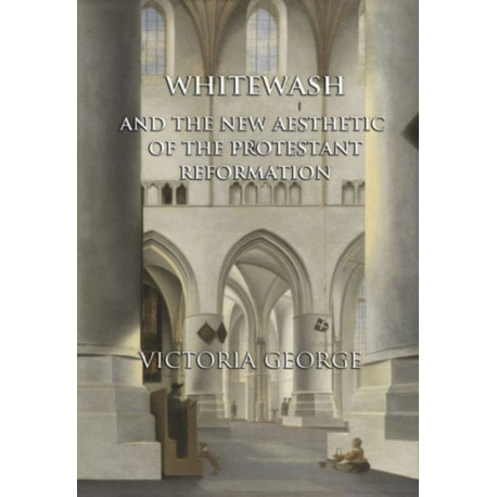 Whitewash and the New Aesthetic of the Protestant Reformation